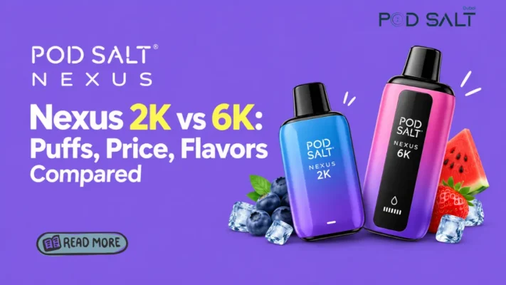 Pod Salt Nexus 2K vs 6K Flavors in Dubai