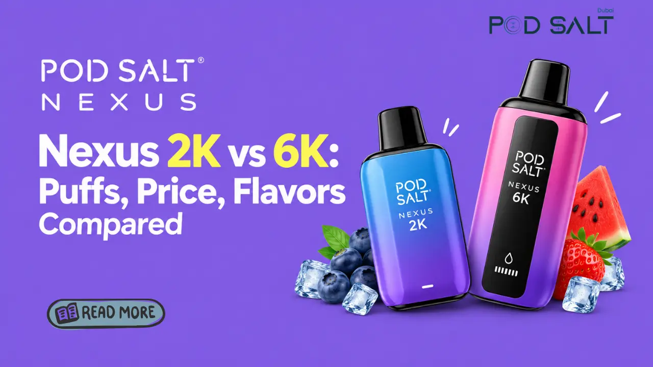 Pod Salt Nexus 2K vs 6K Flavors in Dubai